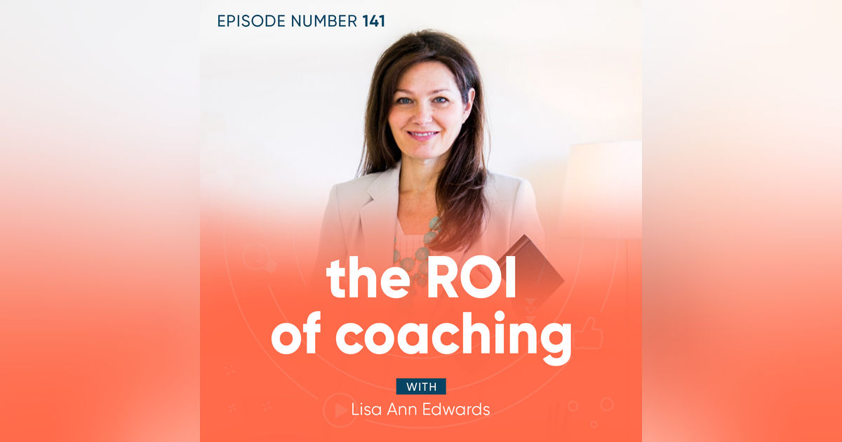 141. The ROI of Coaching with Lisa Ann Edwards