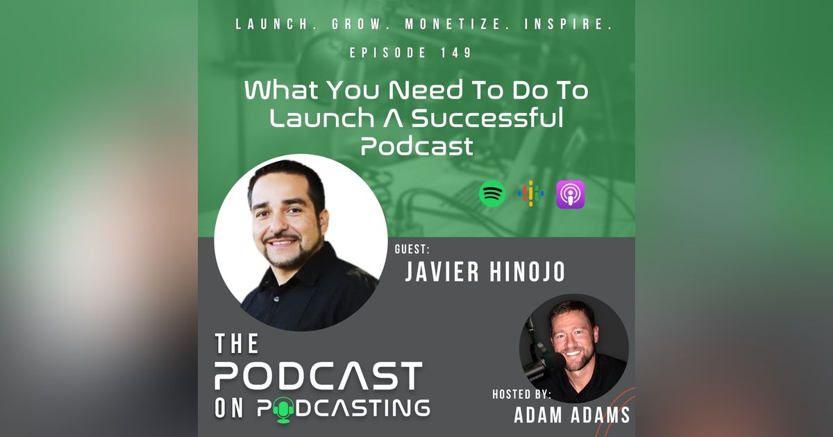 Ep149: What You Need To Do To Launch A Successful Podcast - Javier Hinojo Ep149: What You Need To Do To Launch A Successful Podcast - Javier Hinojo