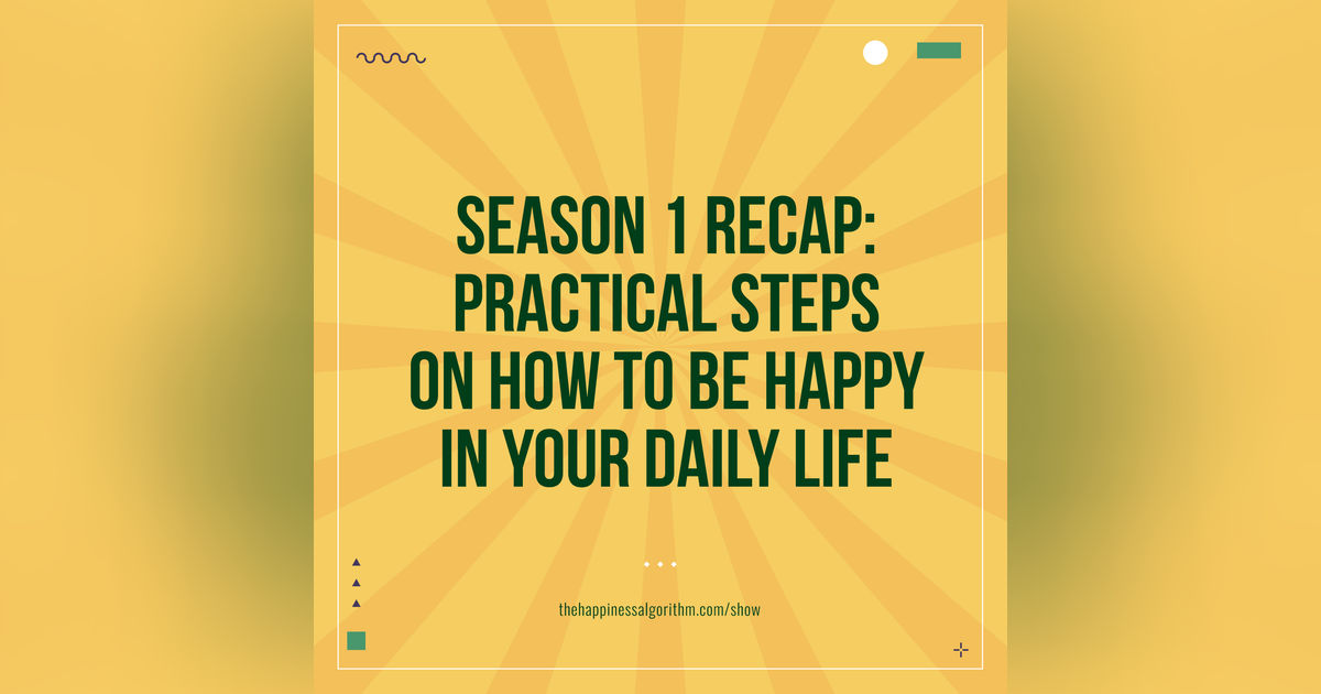 Season 1 Recap: Practical Steps on How to Be Happy in Your Daily Life
