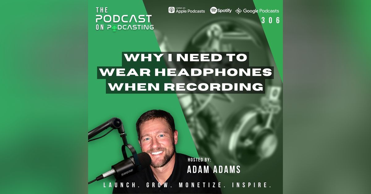 Ep306: Why I Need To Wear Headphones When Recording Ep306: Why I Need To Wear Headphones When Recording