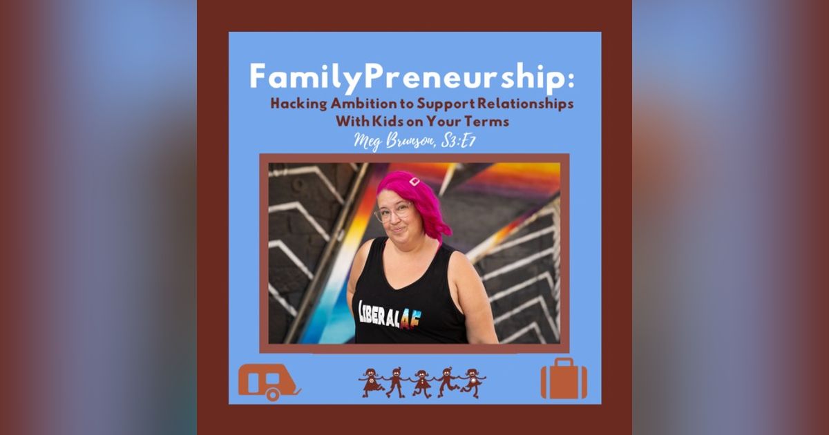 FamilyPreneurship: Hacking Ambition to Support Relationships With Kids on Your Terms + Meg Brunson FamilyPreneurship: Hacking Ambition to Support Relationships With Kids on Your Terms + Meg Brunson