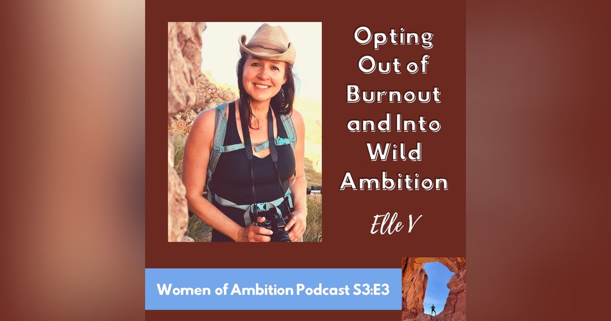 Opting Out of Burnout and Into Wild Ambition + Elle V S3:E3 Opting Out of Burnout and Into Wild Ambition + Elle V S3:E3