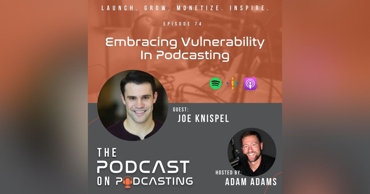 Ep74: Embracing Vulnerability In Podcasting - Joe Knispel Ep74: Embracing Vulnerability In Podcasting - Joe Knispel