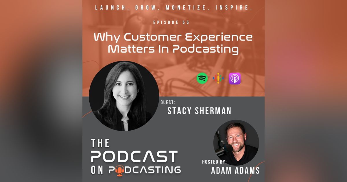 Ep55: Why Customer Experience Matters In Podcasting - Stacy Sherman Ep55: Why Customer Experience Matters In Podcasting - Stacy Sherman