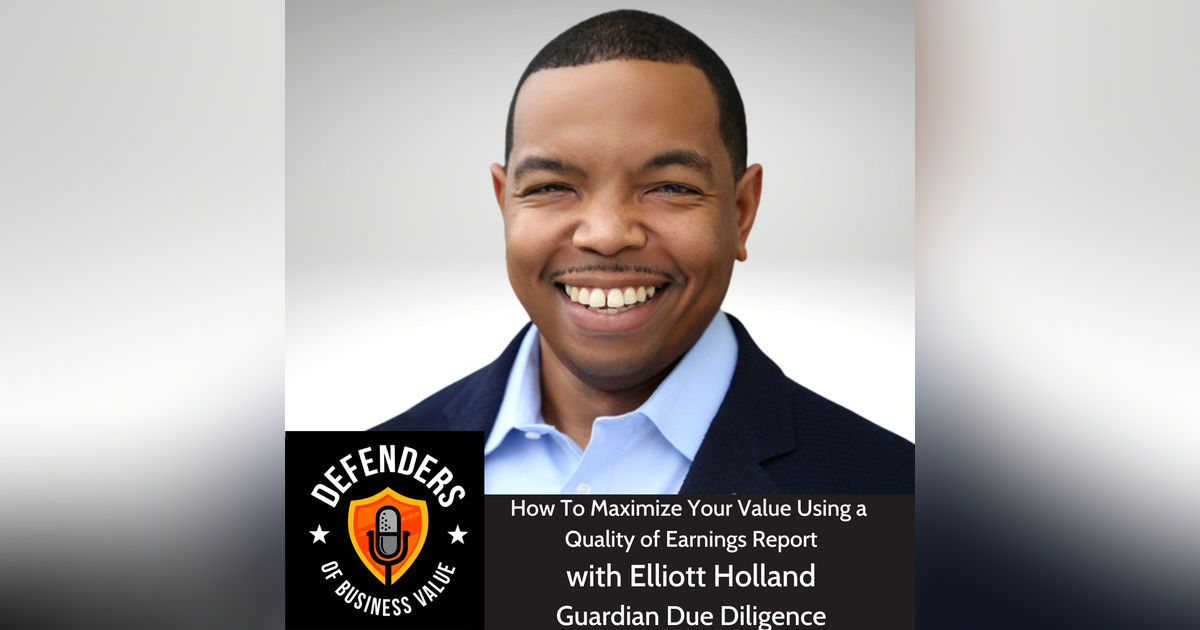 EP 68: How To Maximize Your Value Using Quality of Earnings Reports,  Elliott Holland, Guardian Due Diligence