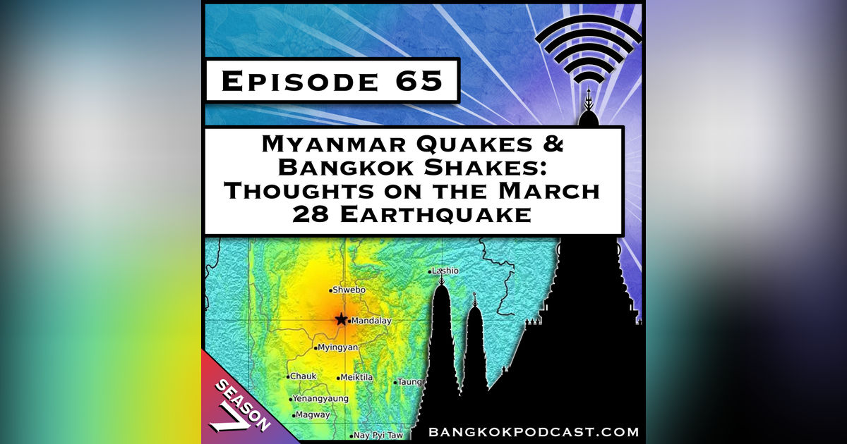 Myanmar Quakes & Bangkok Shakes: Thoughts on the March 28 Earthquake [S7.E65]
