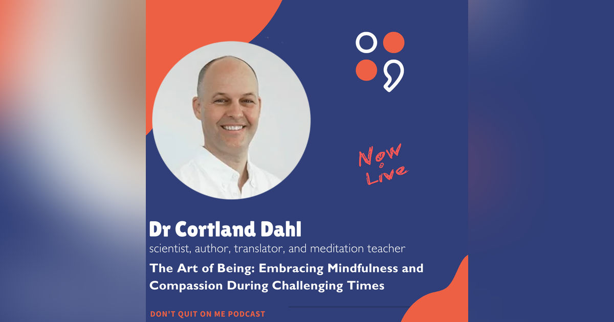 The Art of Being: Embracing Mindfulness and Compassion During Challenging Times with Cortland Dahl