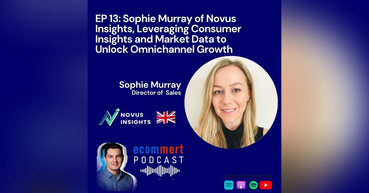 EP 13: Sophie Murray, Novus Insights - Leveraging Consumer Insights and Market Data to Unlock Omnichannel Growth