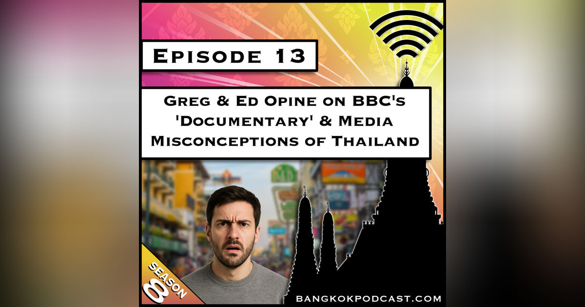 Greg & Ed Opine on BBC's 'Documentary' and Media Misconceptions of Thailand [S8.E13)
