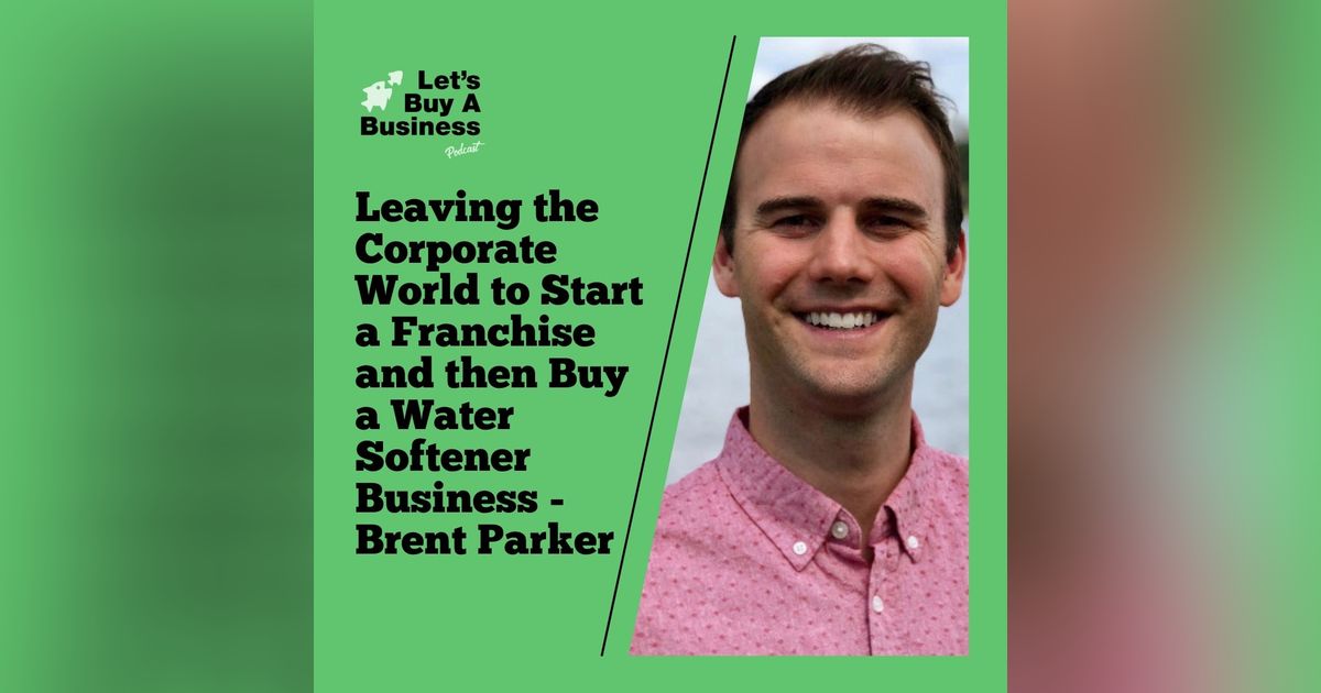Leaving the Corporate World to Start a Franchise and then Buy a Water Softener Business - Brent Parker Leaving the Corporate World to Start a Franchise and then Buy a Water Softener Business - Brent Parker