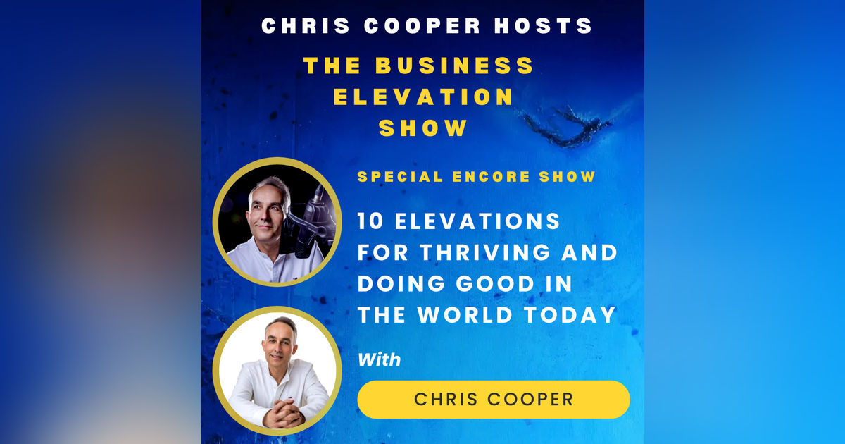 Special Encore Show: 10 Elevations For Thriving and Doing Good In The World Today with Chris Cooper