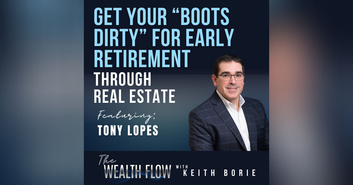 EP111: Get Your “Boots Dirty” for Early Retirement through Real Estate - Tony Lopes