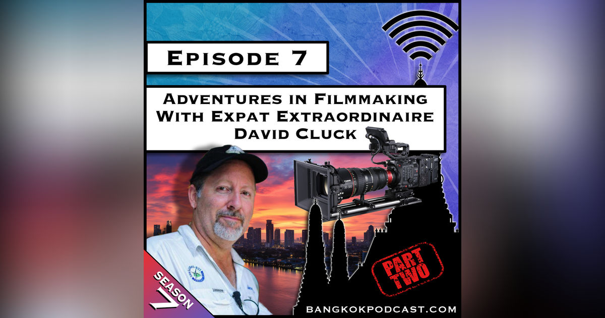 Adventures in Filmmaking With Expat Extraordinaire David Cluck - Part 2 [S7.E7]