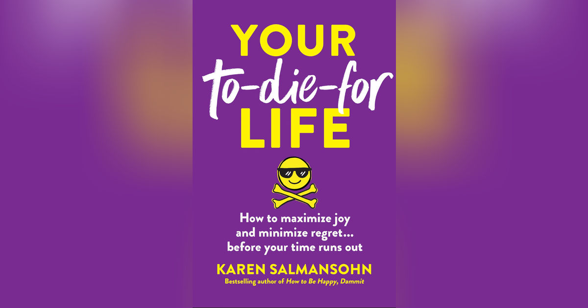 Karen Salmansohn - Your To-Die-For Life: How to Maximize Joy and Minimize Regret ... Before Your Time Runs Out