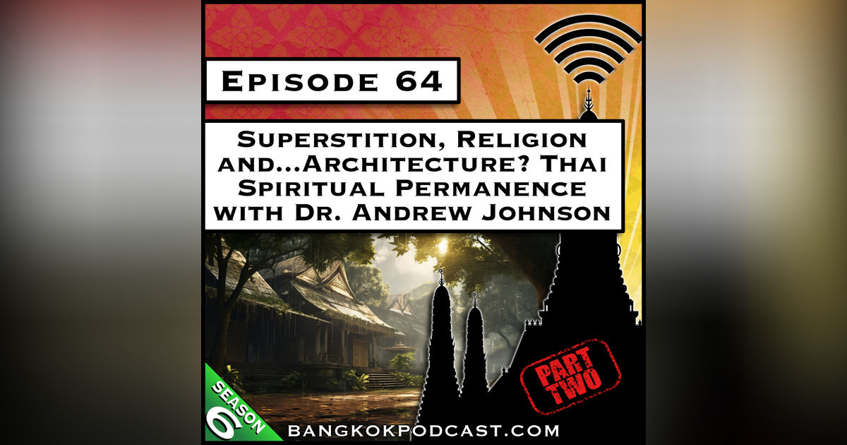 Superstition, Religion and...Architecture? Thai Spiritual Permanence with Dr. Andrew Johnson Part 2 [S6.E64]