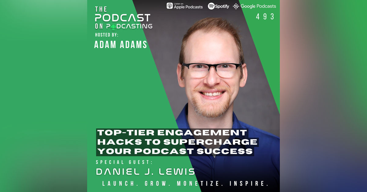 Top-Tier Engagement Hacks To Supercharge Your Podcast Success - Daniel J. Lewis [493]