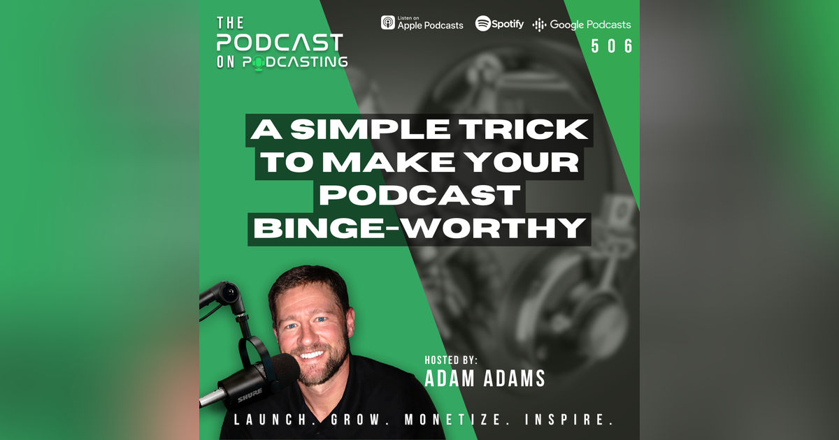 A Simple Trick To Make Your Podcast Binge-Worthy [506]