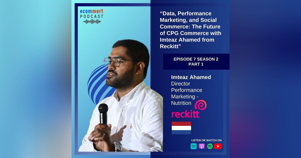 S2E7 - PART 1 - Imteaz Ahamed, Reckitt: Data, Performance Marketing, and Social Commerce: The Future of CPG Commerce