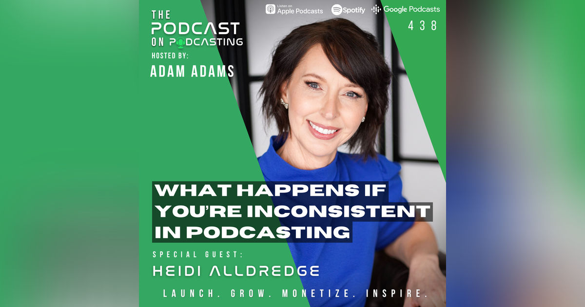 Ep438: What Happens If You’re Inconsistent In Podcasting - Heidi Alldredge Ep438: What Happens If You’re Inconsistent In Podcasting - Heidi Alldredge