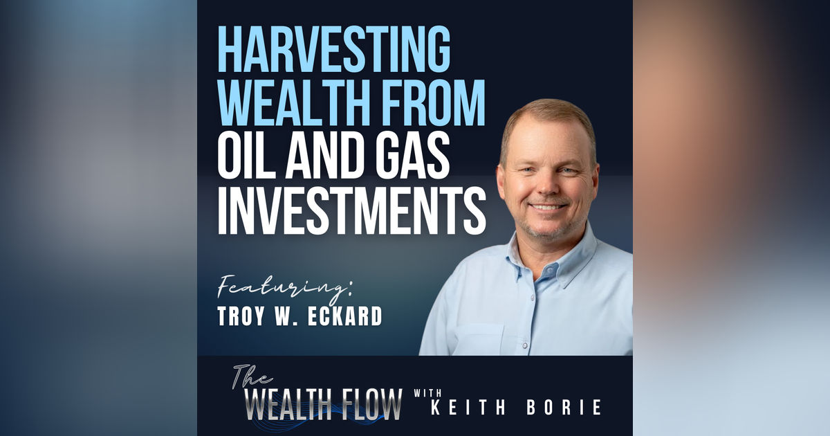 EP149: Harvesting Wealth from Oil and Gas Investments - Troy W. Eckard EP149: Harvesting Wealth from Oil and Gas Investments - Troy W. Eckard