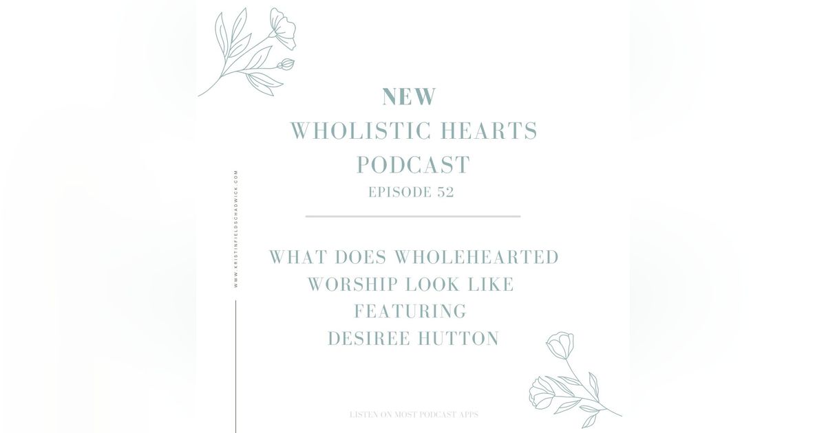 52. What Wholehearted Worship Looks Like with Desiree Hutton