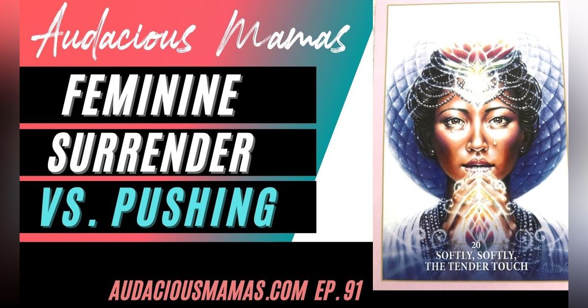 Feminine Surrender vs Pushing - oracle card reading Ep 91
