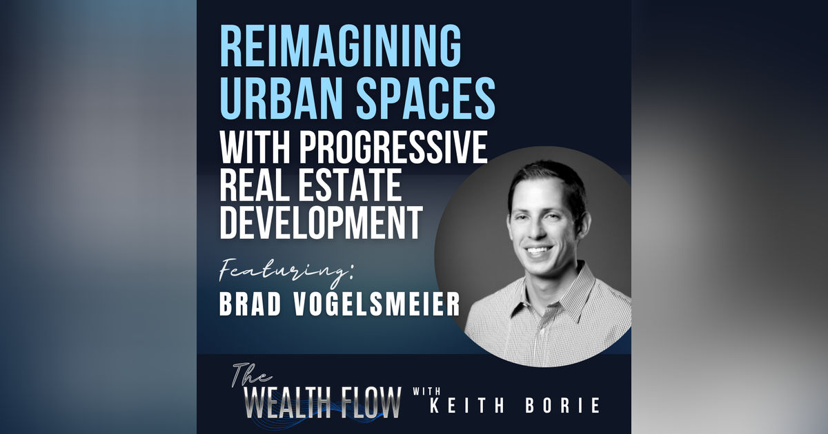 EP133: Reimagining Urban Spaces with Progressive Real Estate Development - Brad Vogelsmeier