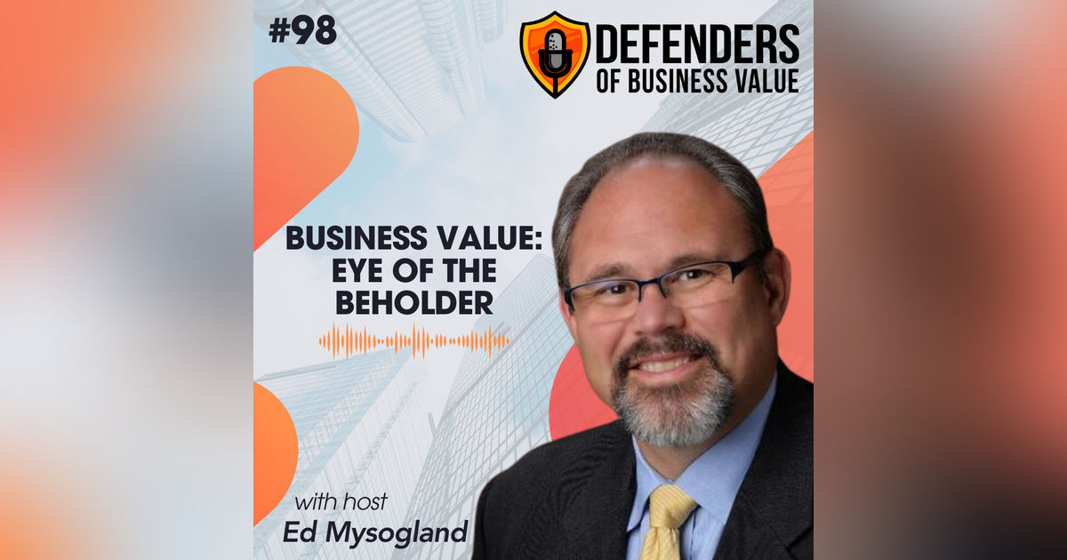 EP 98: Business Value: Eye of the Beholder EP 98: Business Value: Eye of the Beholder