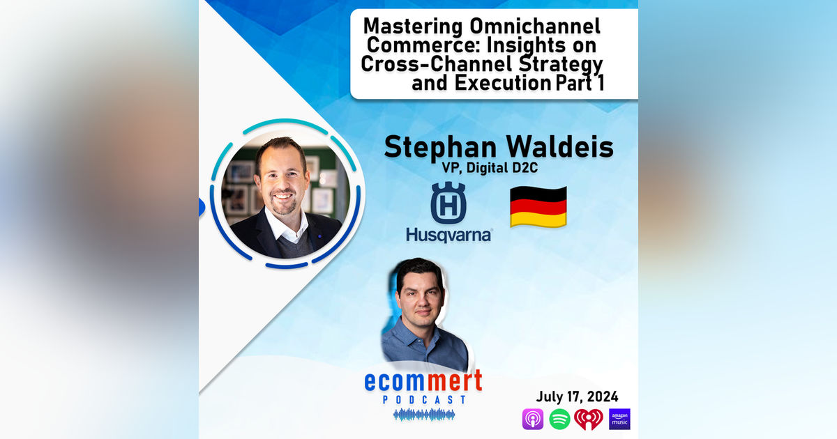 Ep 4 Pt 1:  Husqvarna, Stephan Valdeis 🇩🇪 - Mastering Omnichannel Commerce: Insights on Cross-Channel Strategy and Execution