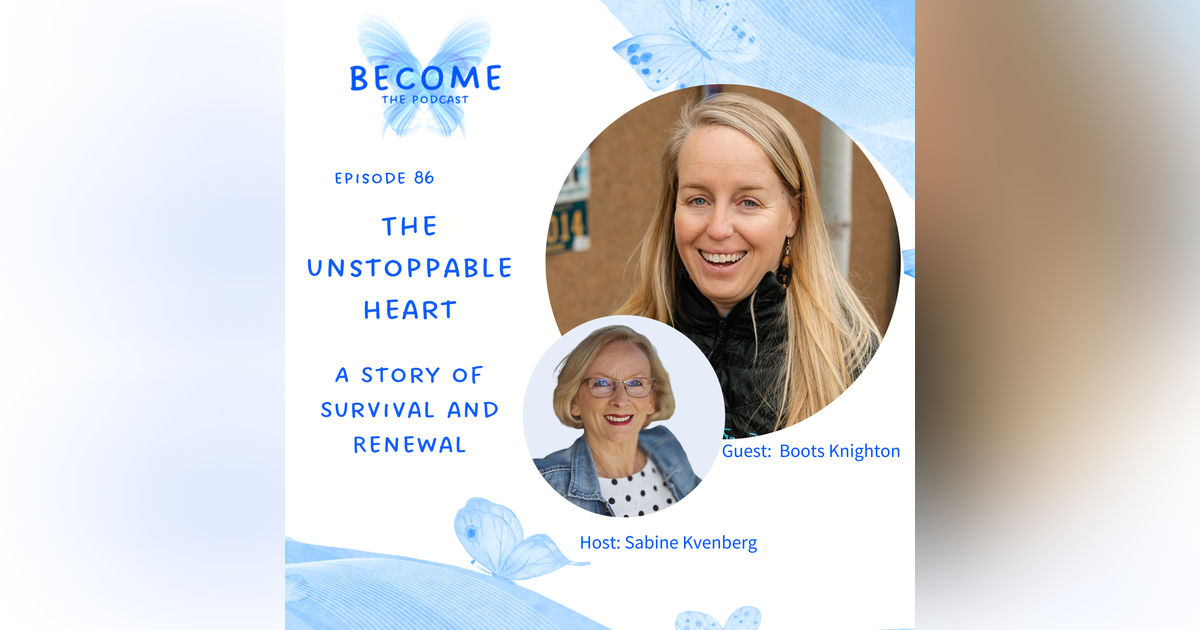 Ep.86 The Unstoppable Heart - Boots Knighton's Tale of Survival and Renewal Ep.86 The Unstoppable Heart - Boots Knighton's Tale of Survival and Renewal