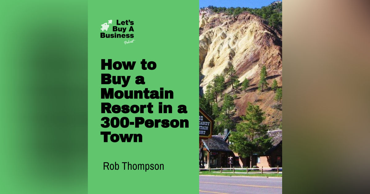 How to Buy a Mountain Resort in a 300-Person Town with Rob Thompson How to Buy a Mountain Resort in a 300-Person Town with Rob Thompson