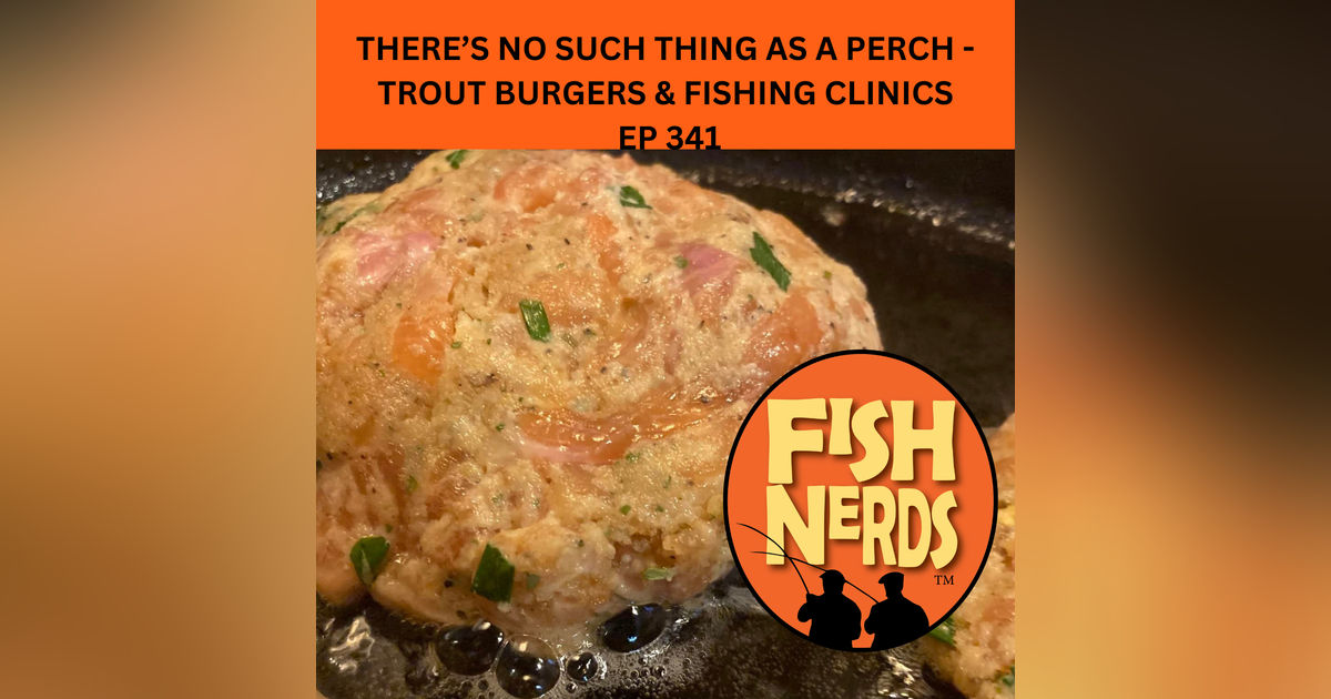 THERE’S NO SUCH THING AS A PERCH - TROUT BURGERS & FISHING CLINICS EP 341 THERE’S NO SUCH THING AS A PERCH - TROUT BURGERS & FISHING CLINICS EP 341