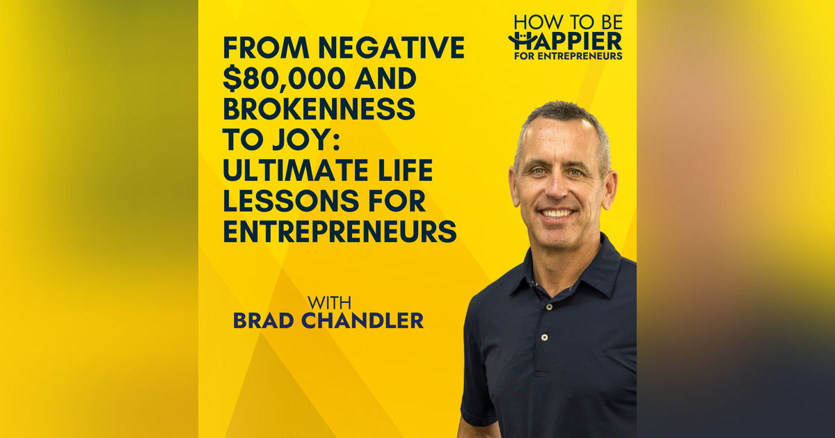 Ep52: From Negative $80,000 and Brokenness to Joy: Ultimate Life Lessons for Entrepreneurs