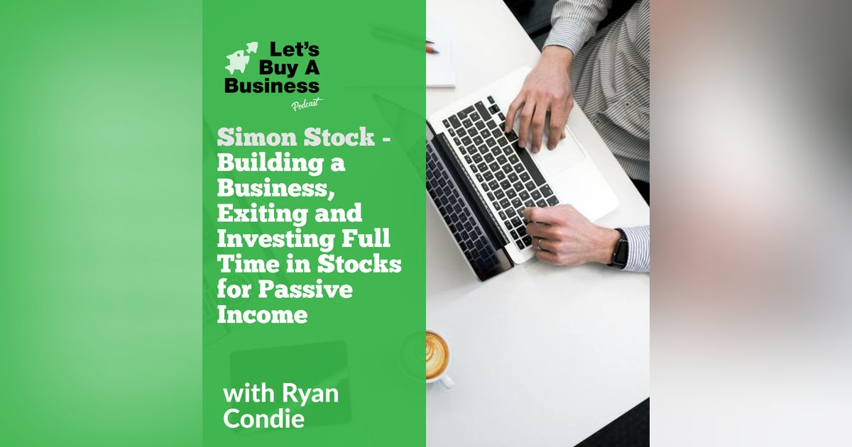 Simon Stock - Building a Business, Exiting and Investing Full Time in Stocks for Passive Income Simon Stock - Building a Business, Exiting and Investing Full Time in Stocks for Passive Income