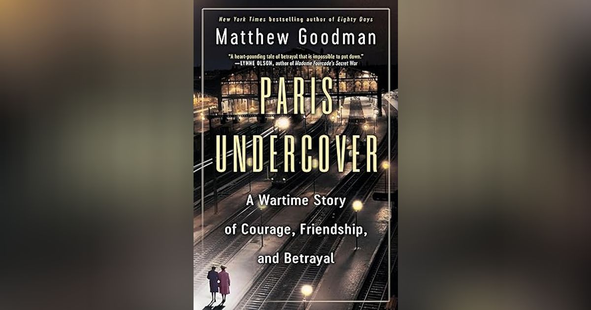 PARIS UNDERCOVER: A WARTIME STORY OF COURAGE, FRIENDSHIP, AND BETRAYAL