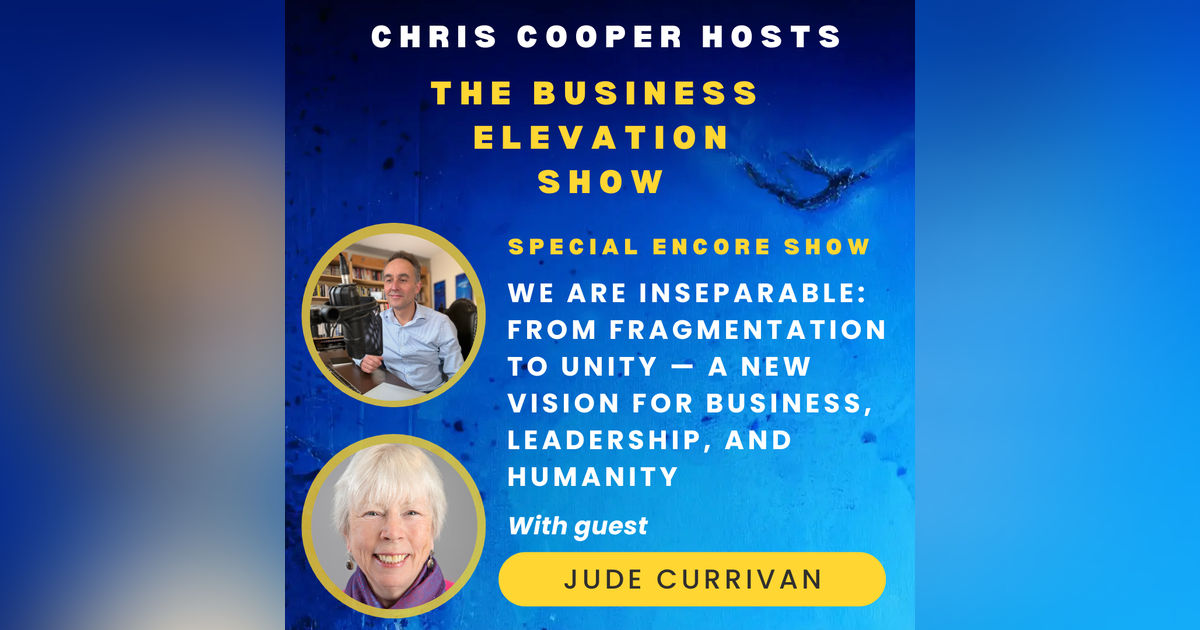 Special Encore: We Are Inseparable: From Fragmentation to Unity — A New Vision for Business, Leadership, and Humanity with Dr Jude Currivan