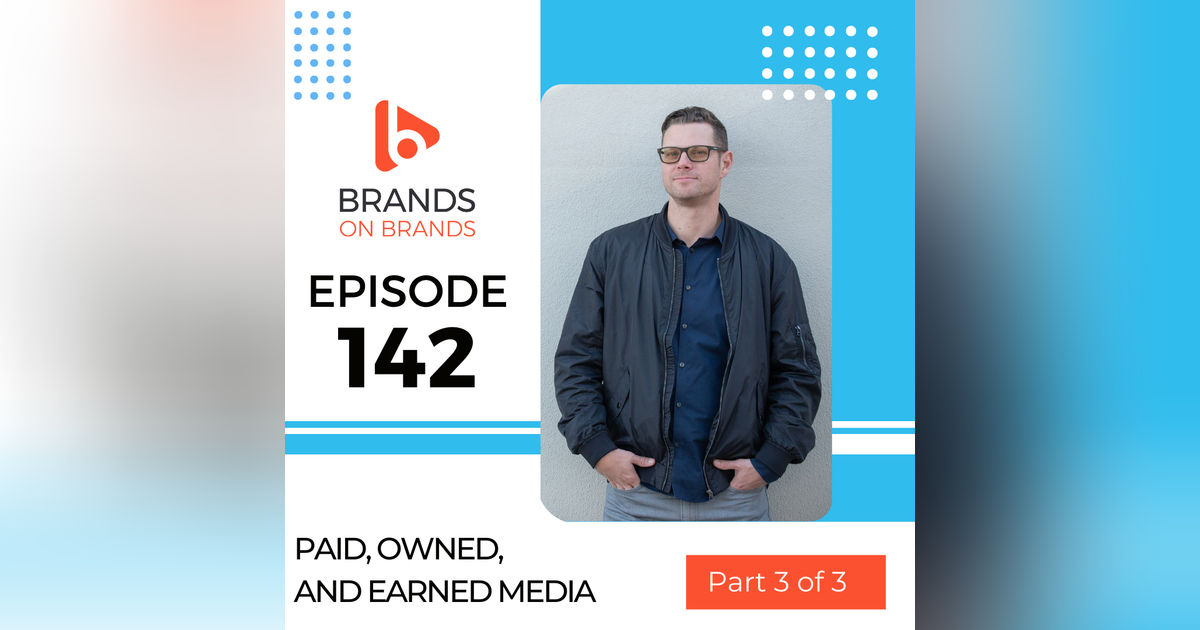 Paid, Owned, and Earned Media - Part 3 of 3 | Ep. 142 Paid, Owned, and Earned Media - Part 3 of 3 | Ep. 142