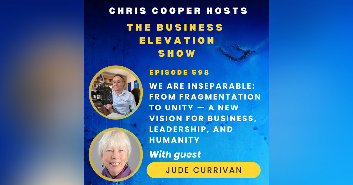 We Are Inseparable: From Fragmentation to Unity — A New Vision for Business, Leadership, and Humanity with Dr Jude Currivan