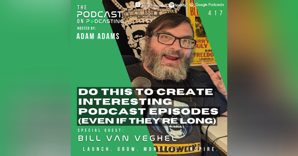 Ep417: Do This To Create Interesting Podcast Episodes (Even If They’re Long) - Bill Van Veghel Ep417: Do This To Create Interesting Podcast Episodes (Even If They’re Long) - Bill Van Veghel
