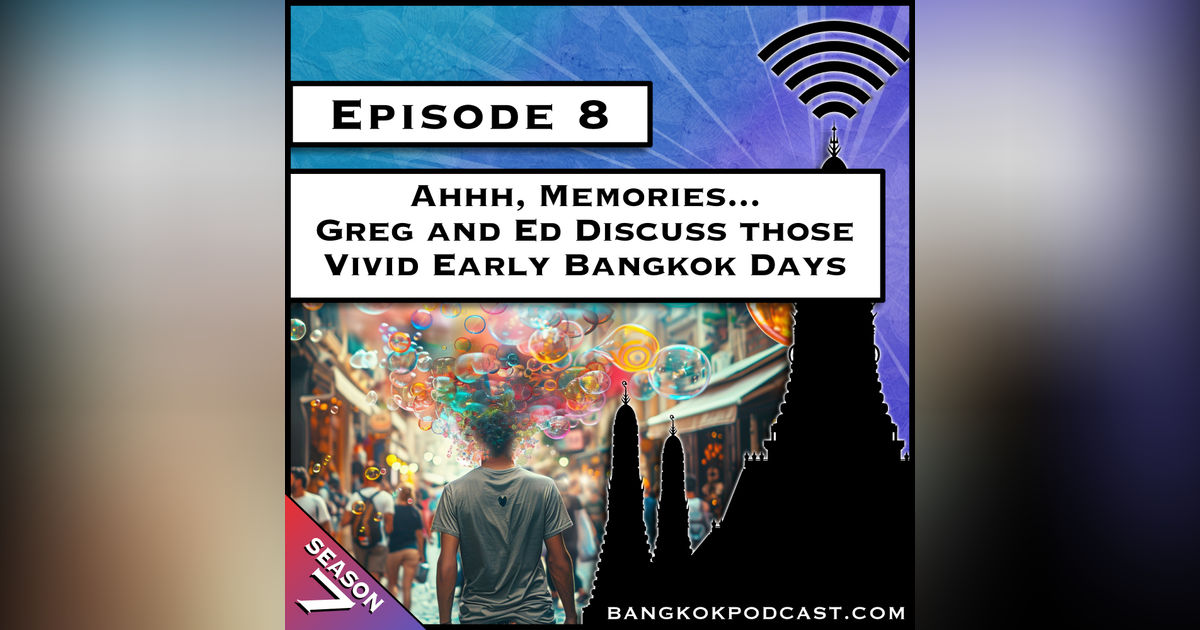 Ahh, Memories... Greg and Ed Discuss Those Vivid Early Bangkok Days [S7.E8]