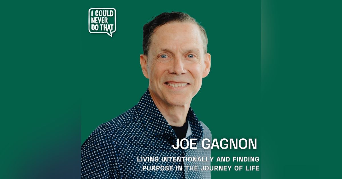 107 Joe Gagnon - Living Intentionally and Finding Purpose in the Journey of Life 107 Joe Gagnon - Living Intentionally and Finding Purpose in the Journey of Life