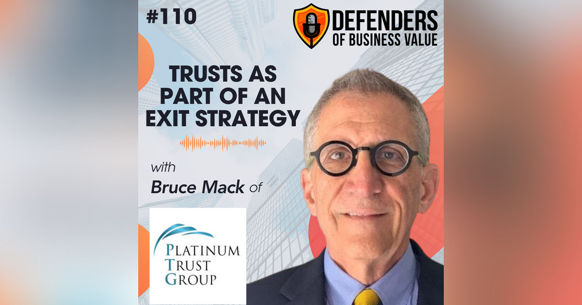 Episode 110: Trusts as part of an Exit Strategy with Bruce Mack Episode 110: Trusts as part of an Exit Strategy with Bruce Mack