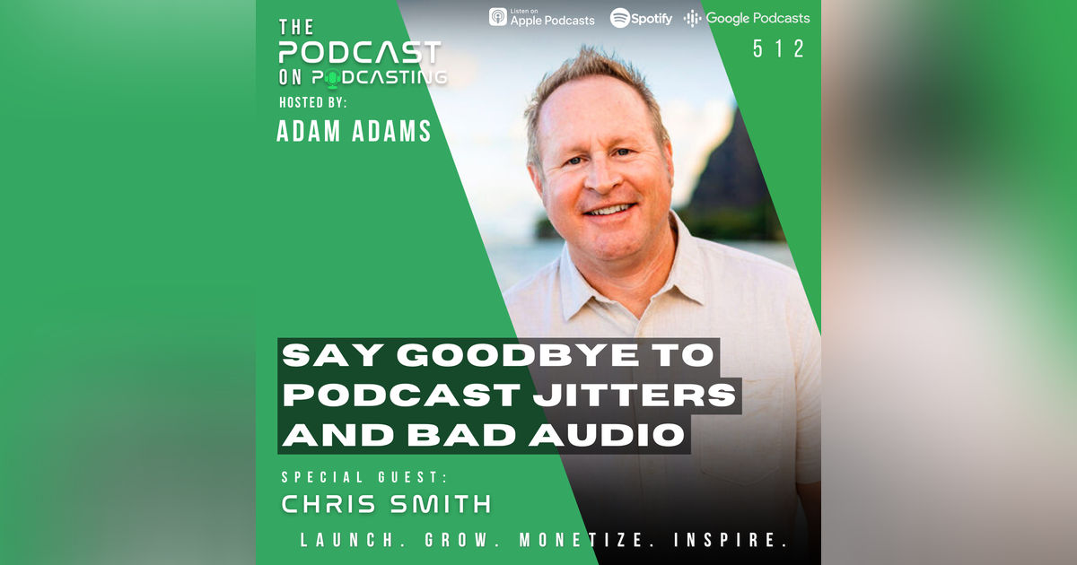 Say Goodbye To Podcast Jitters and Bad Audio - Chris Smith [512]