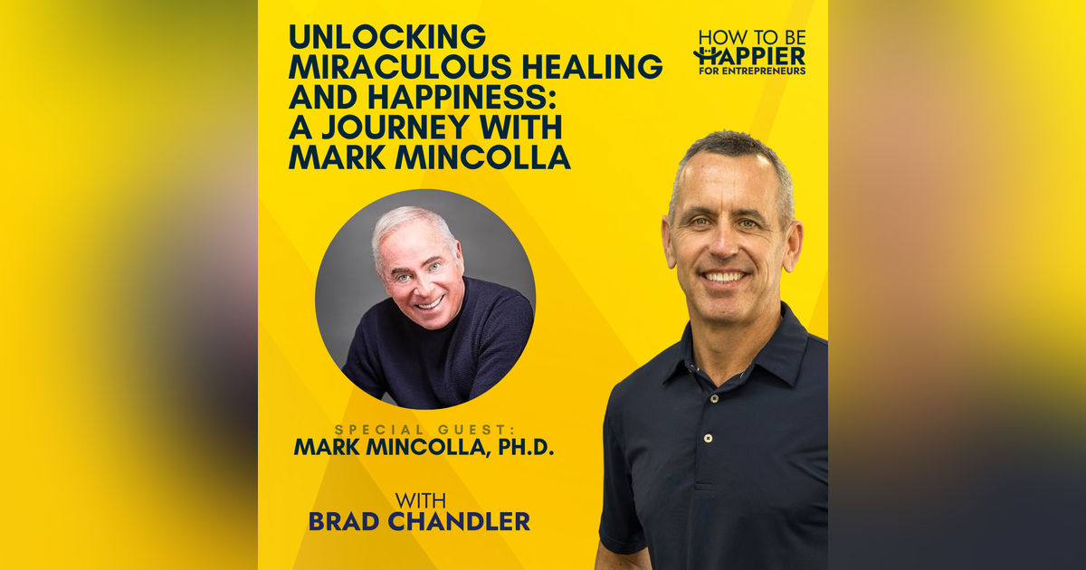Ep63: Unlocking Miraculous Healing and Happiness: A Journey with Mark Mincolla, Ph.D.