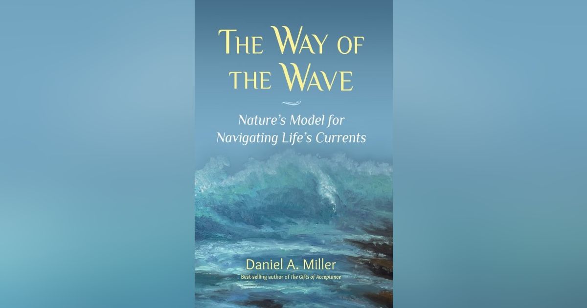 Daniel Miller - THE WAY OF THE WAVE: Nature's Model for Navigating Life's Currents