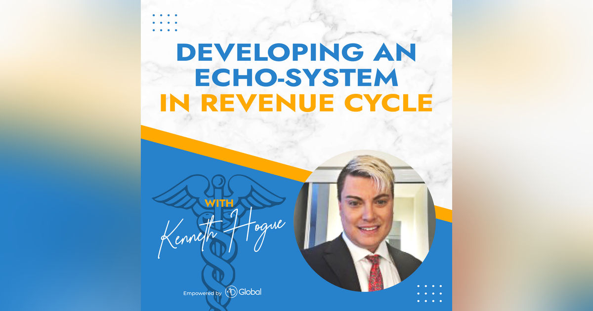 Developing an Echo-System in Revenue Cycle with Kenneth Hogue Developing an Echo-System in Revenue Cycle with Kenneth Hogue