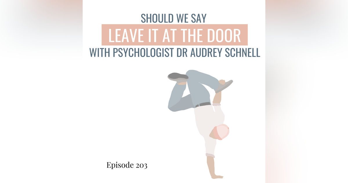 203. Should We Say “Leave It at the Door” in 2025? New Advice for Building Resilience with Dr Audrey Schnell 203. Should We Say “Leave It at the Door” in 2025? New Advice for Building Resilience with Dr Audrey Schnell