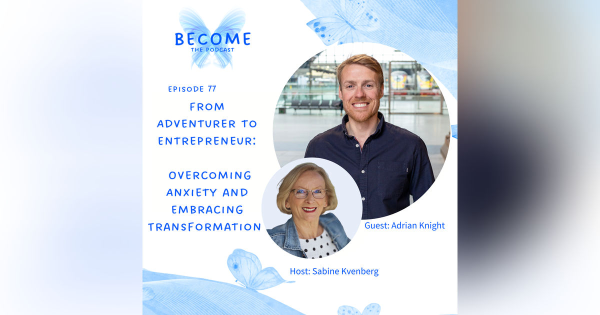 Ep.77 From Adventurer to Entrepreneur: Overcoming Anxiety and Embracing Transformation Ep.77 From Adventurer to Entrepreneur: Overcoming Anxiety and Embracing Transformation