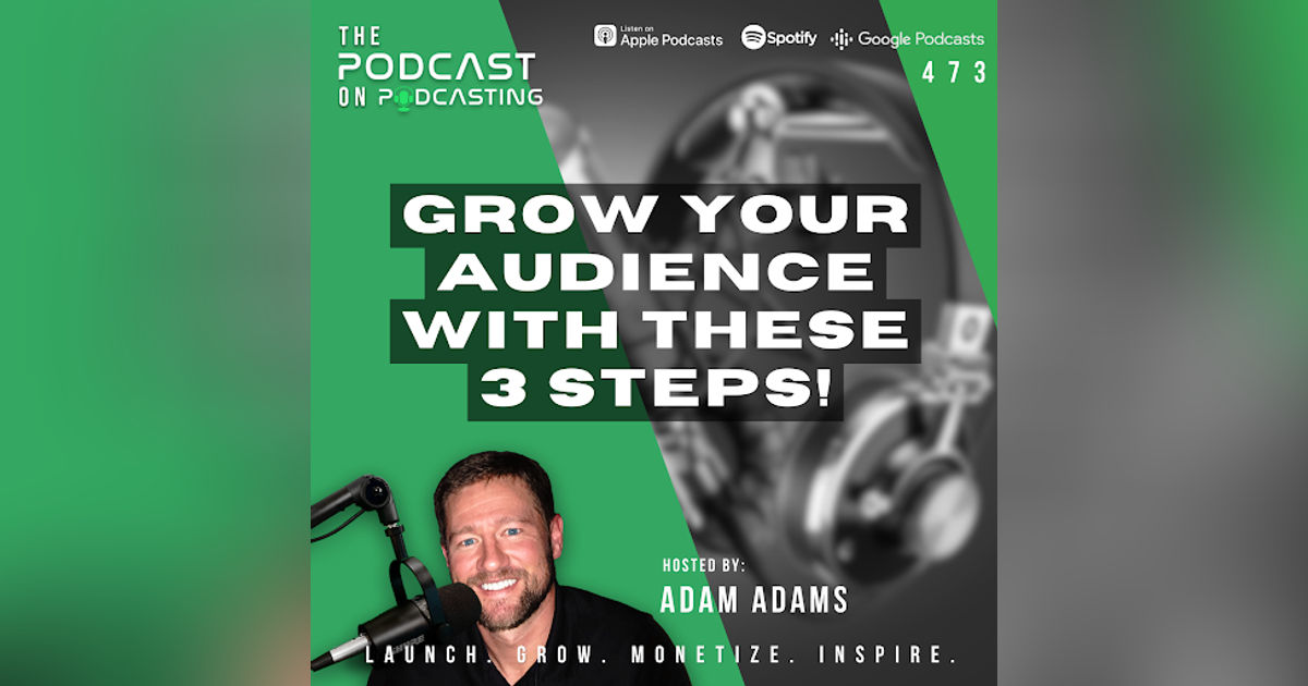 Grow Your Audience With These 3 Steps! [473]