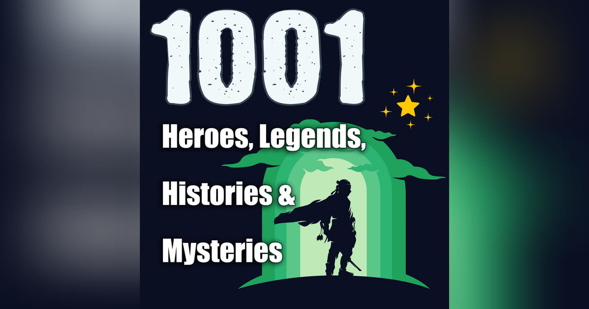1001 Heroes, Legends, Histories & Mysteries Podcast